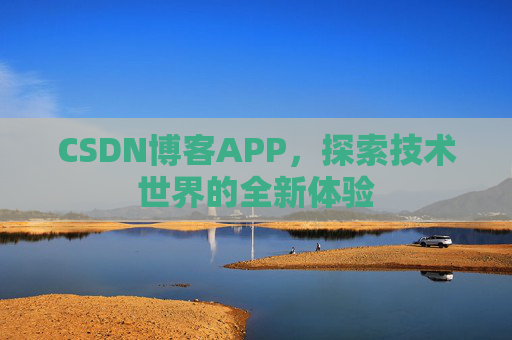 CSDN博客APP,探索技术世界的全新体验